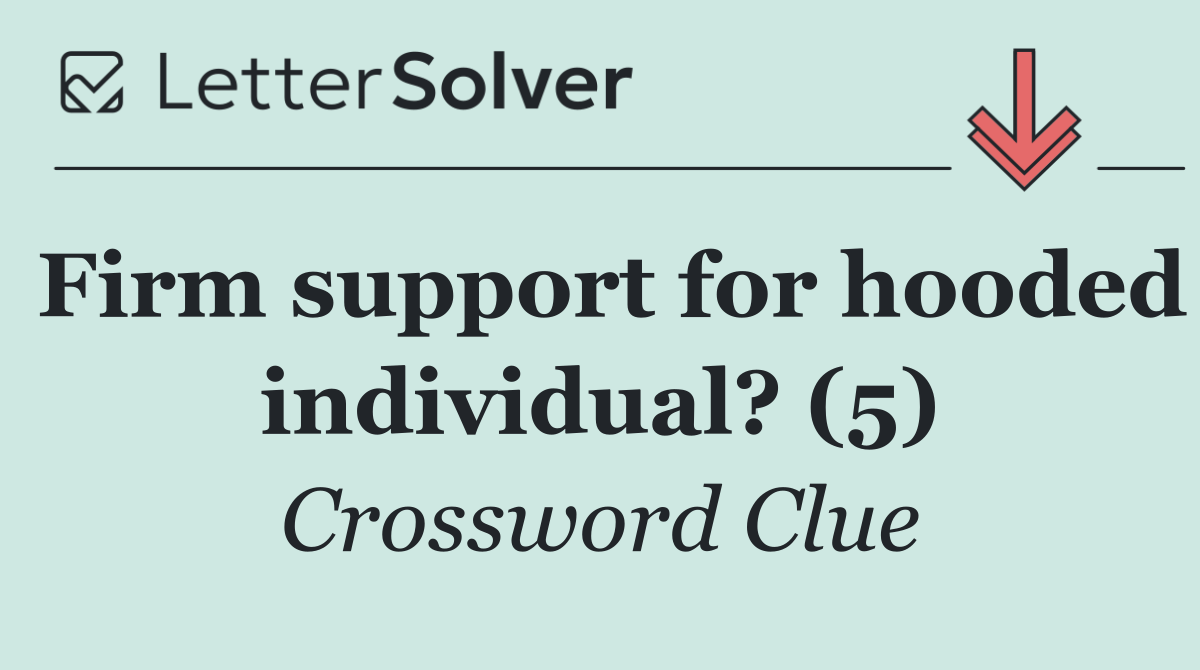 Firm support for hooded individual? (5)