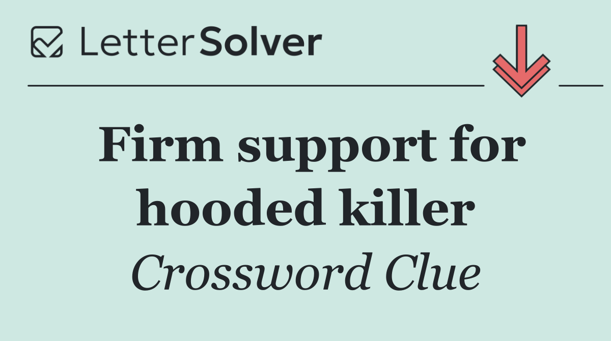Firm support for hooded killer