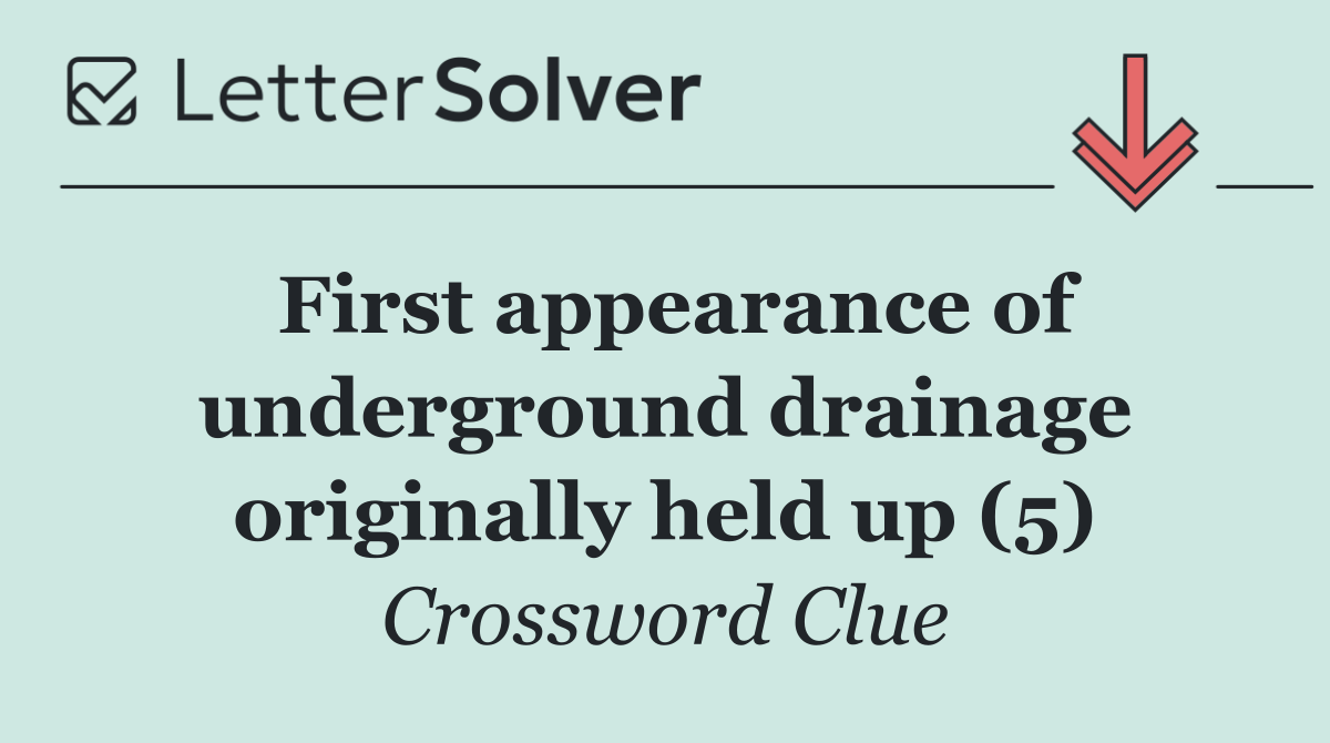 First appearance of underground drainage originally held up (5)