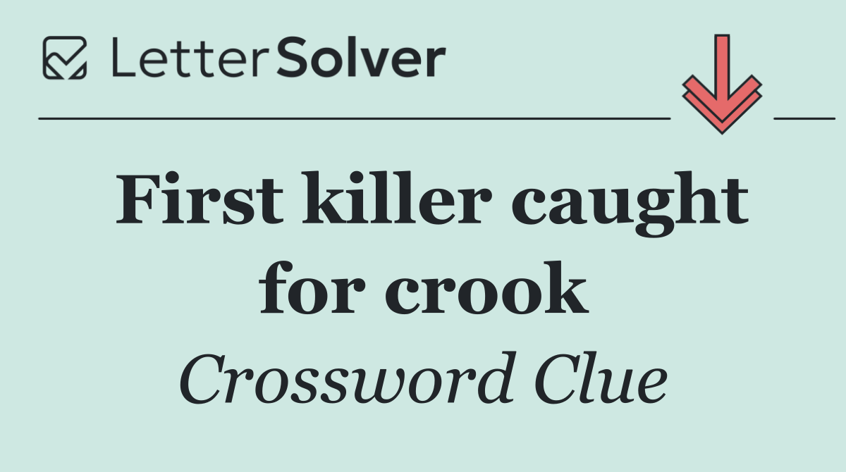 First killer caught for crook