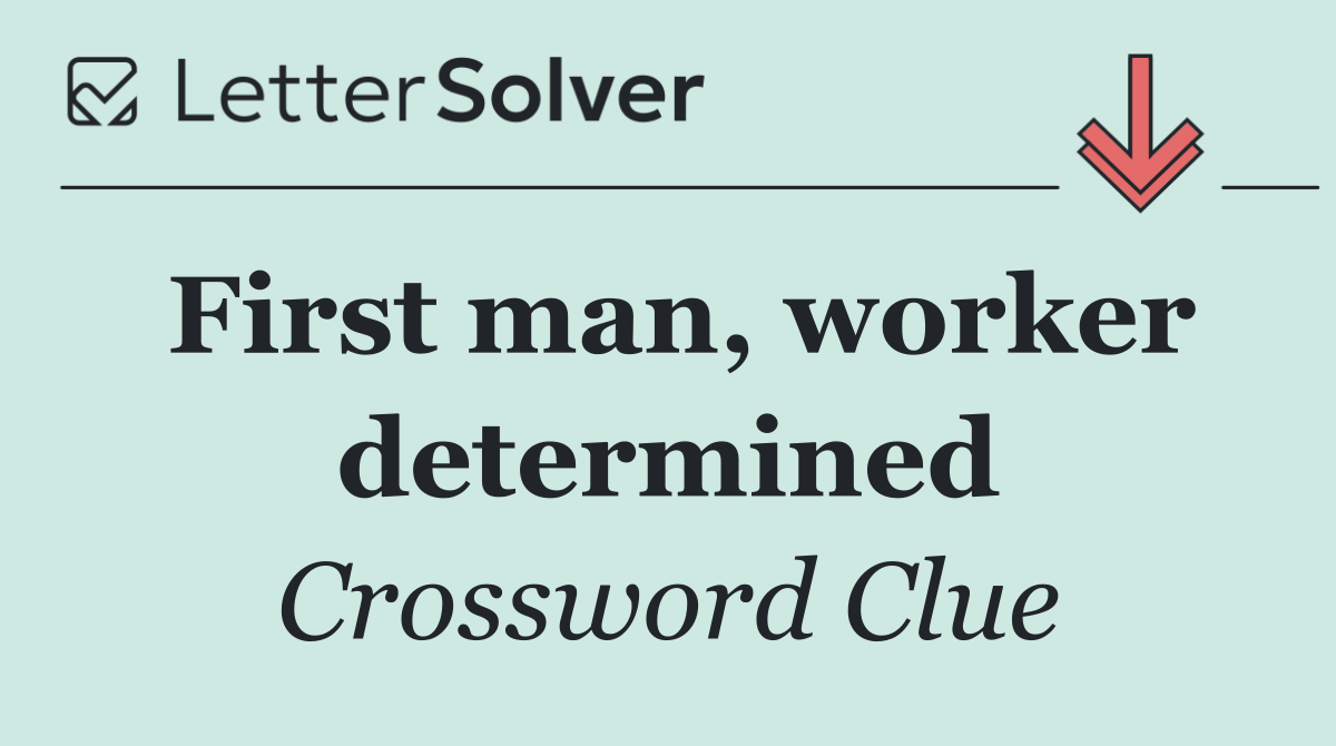 First man, worker determined