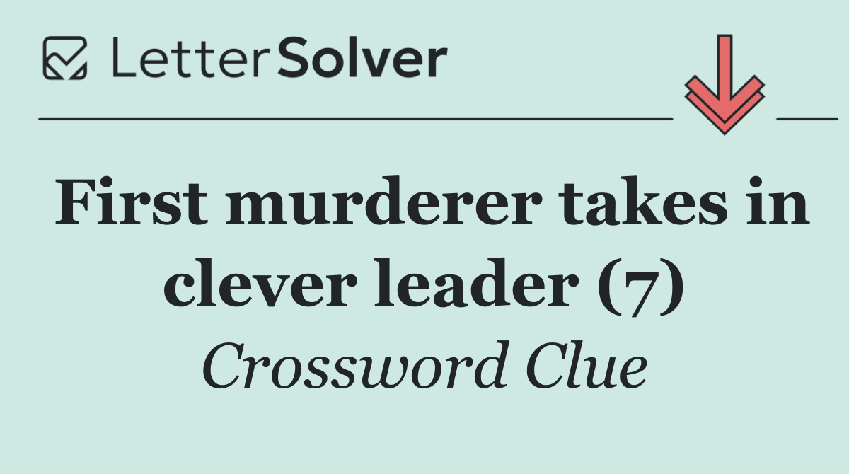 First murderer takes in clever leader (7)