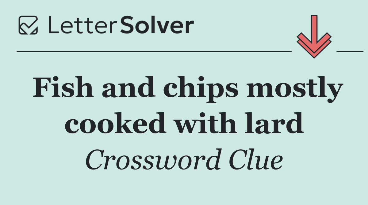 Fish and chips mostly cooked with lard