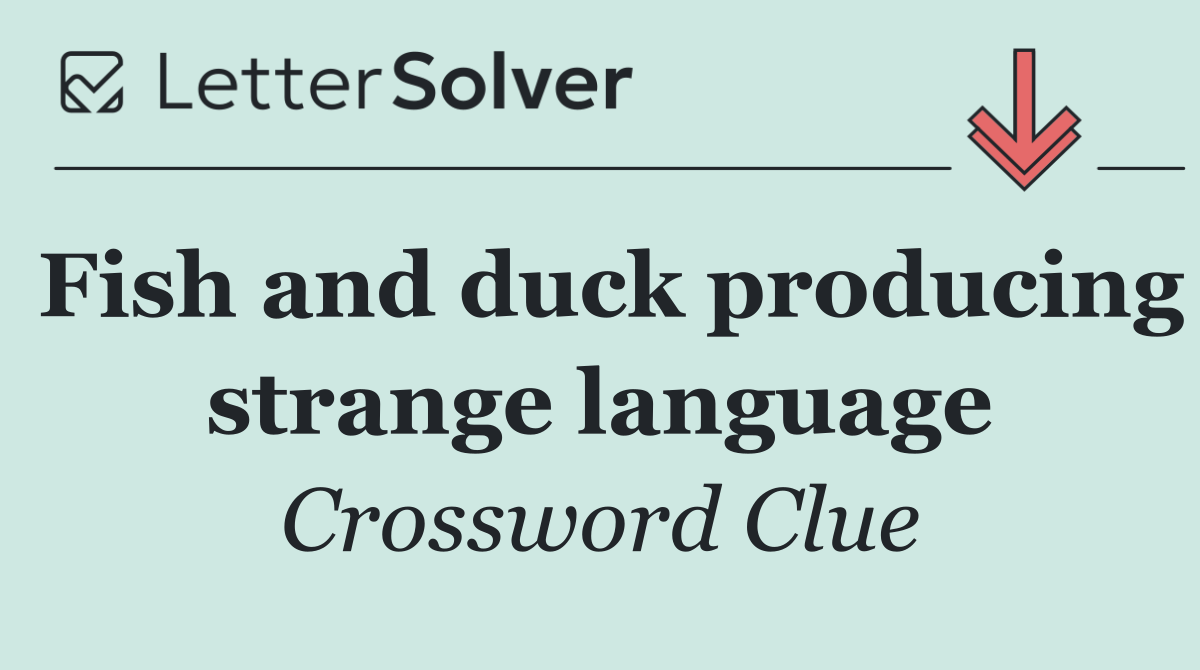 Fish and duck producing strange language