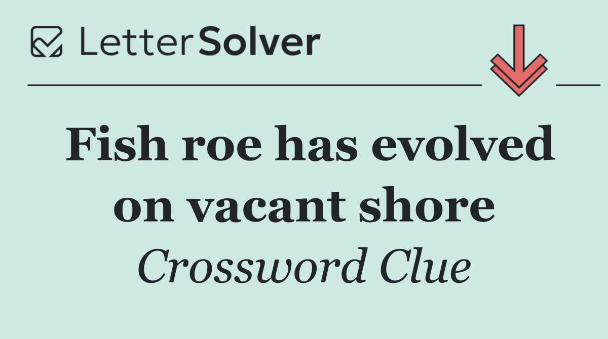 Fish roe has evolved on vacant shore