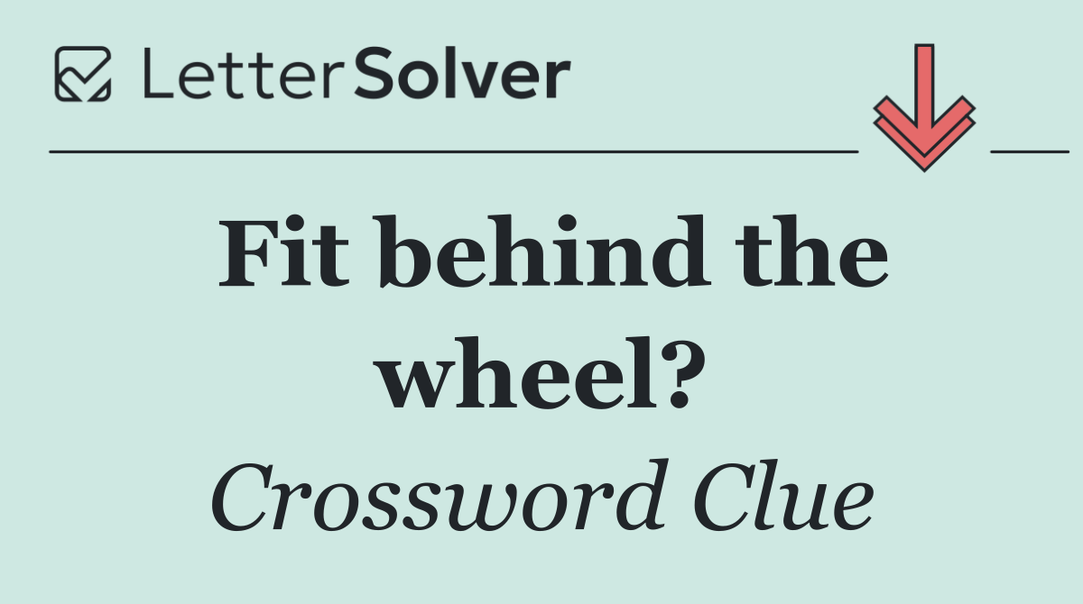 Fit behind the wheel?