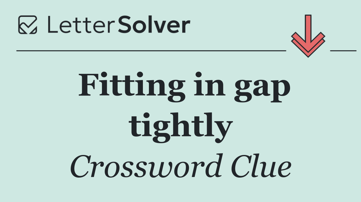 Fitting in gap tightly