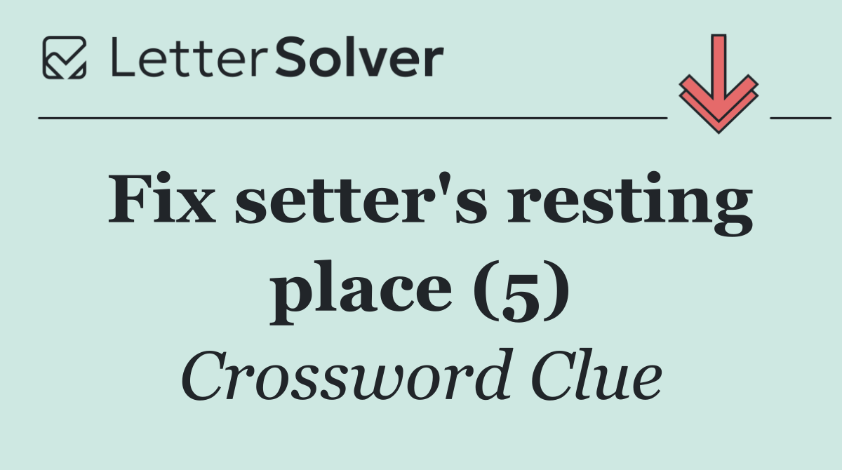 Fix setter's resting place (5)