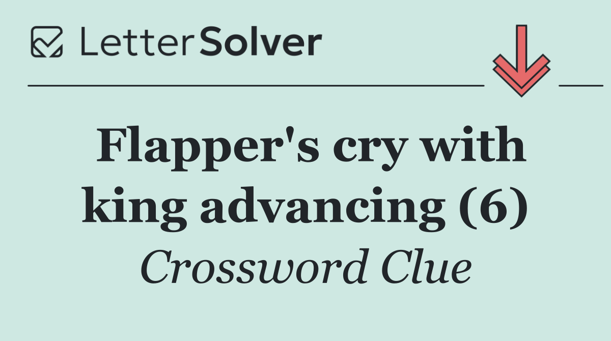 Flapper's cry with king advancing (6)