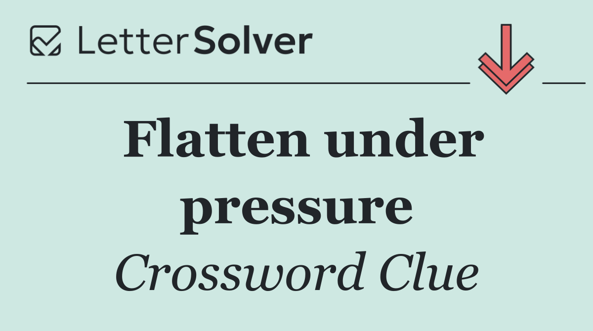 Flatten under pressure