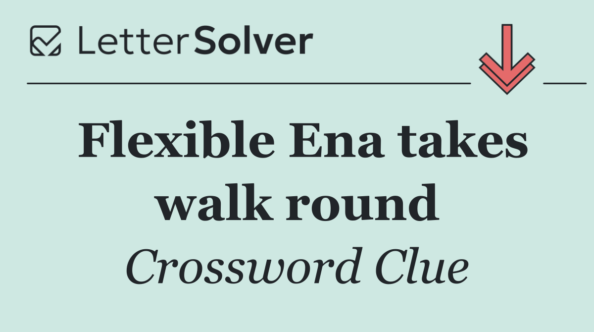 Flexible Ena takes walk round