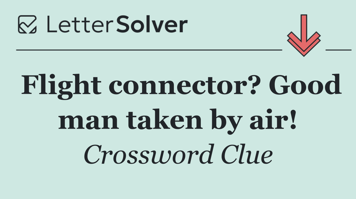 Flight connector? Good man taken by air!