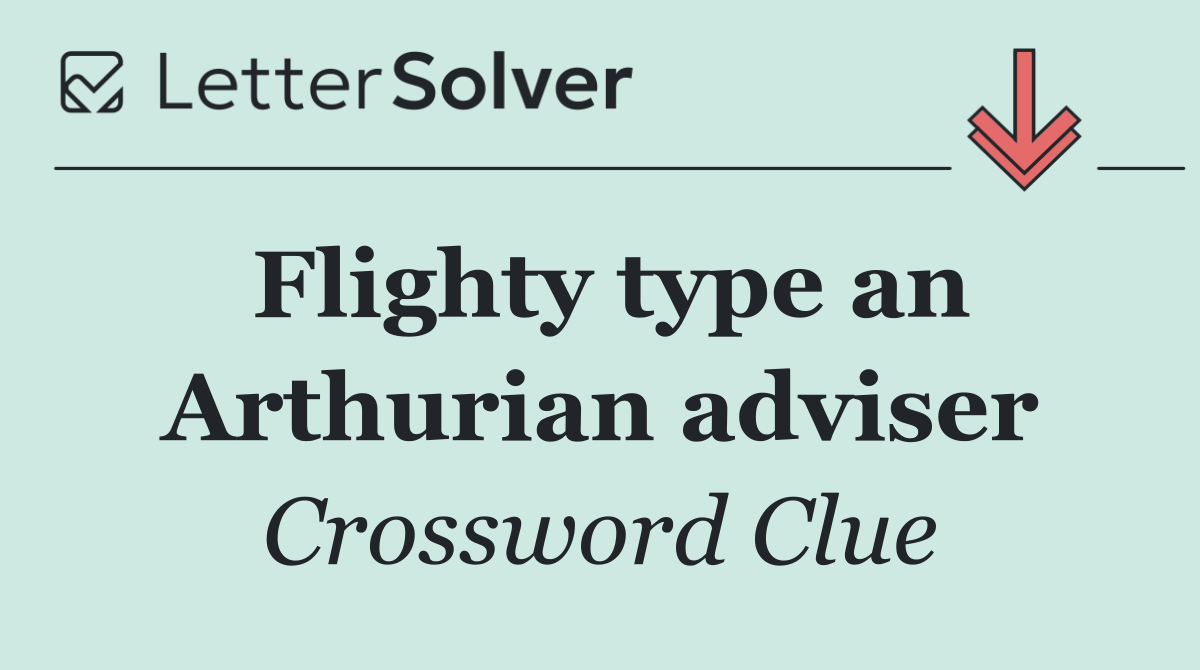 Flighty type an Arthurian adviser
