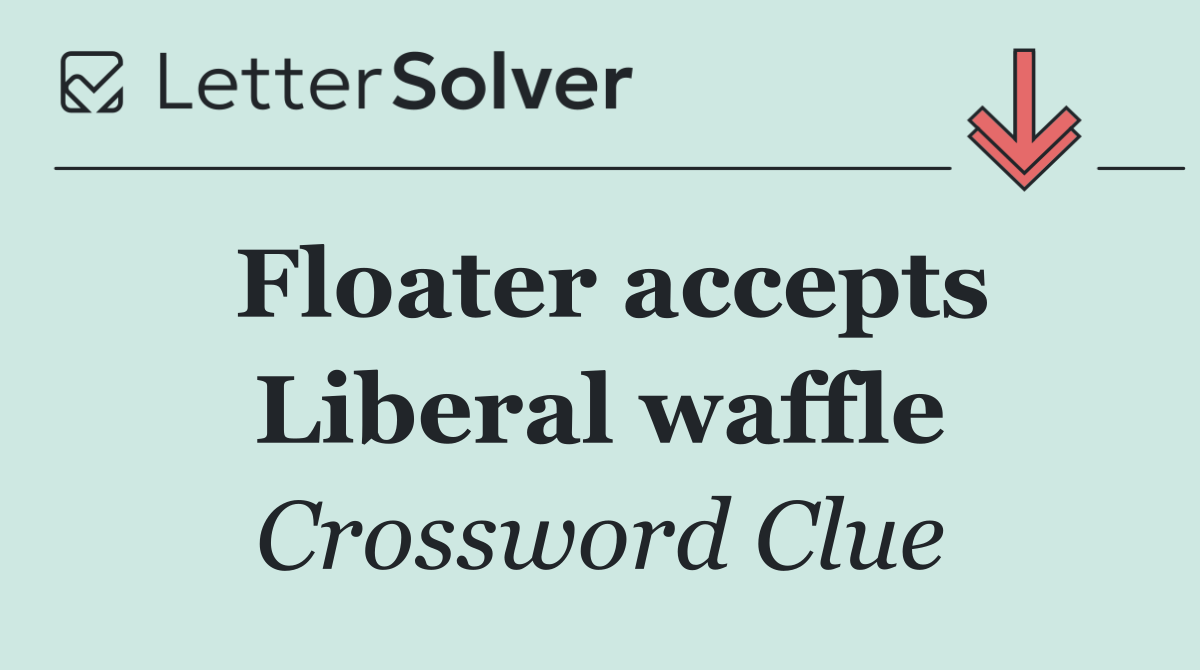 Floater accepts Liberal waffle