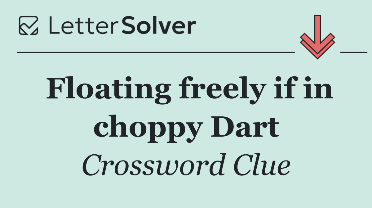 Floating freely if in choppy Dart