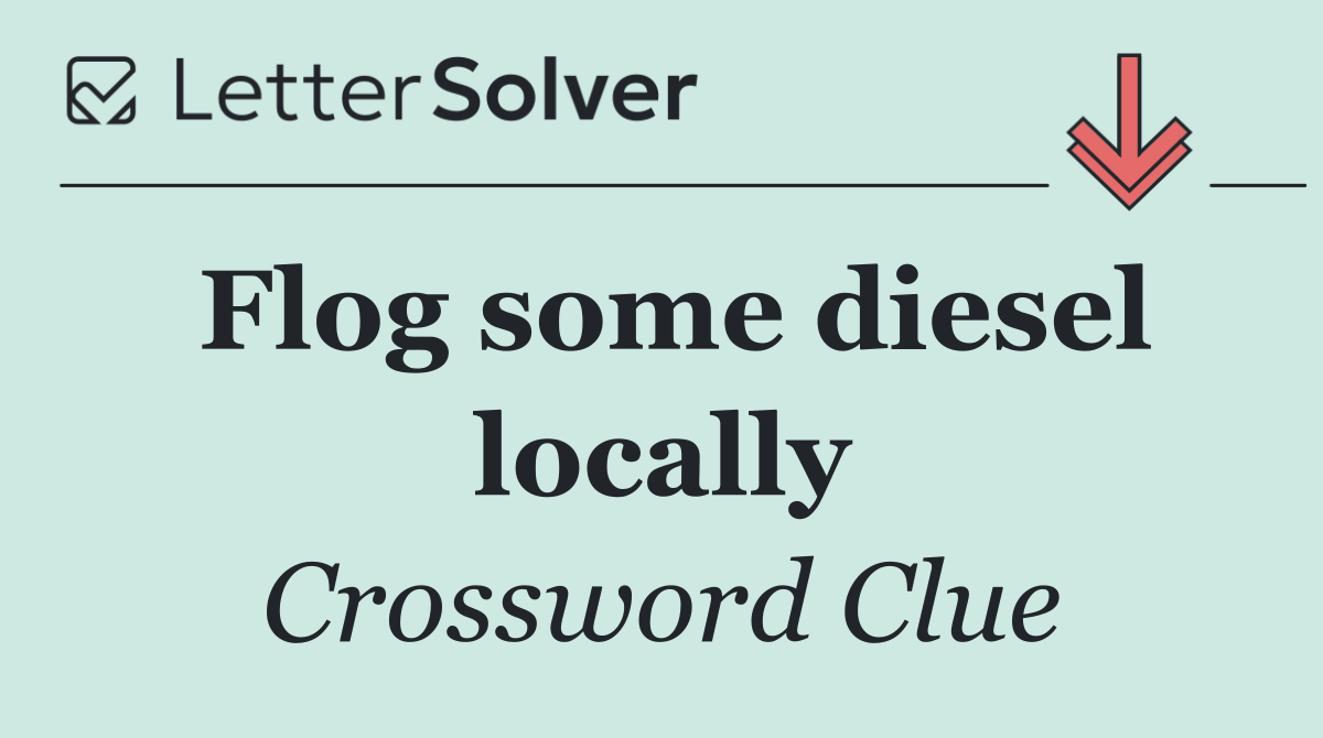 Flog some diesel locally