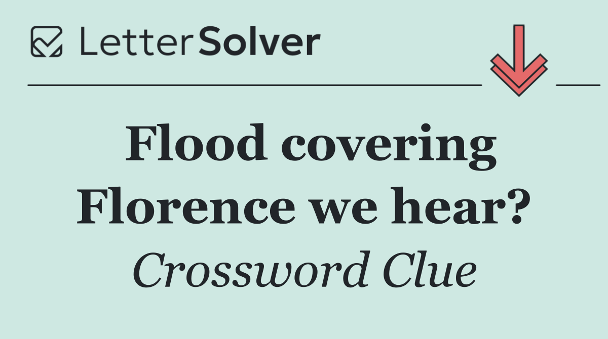 Flood covering Florence we hear?