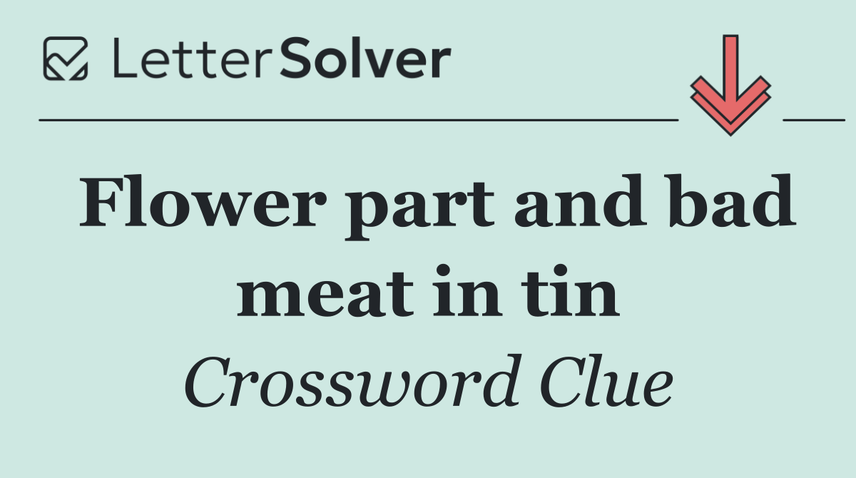 Flower part and bad meat in tin