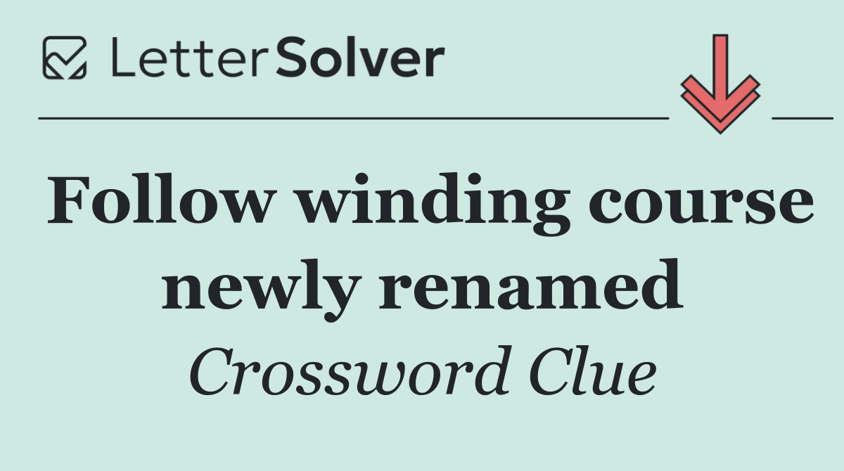 Follow winding course newly renamed