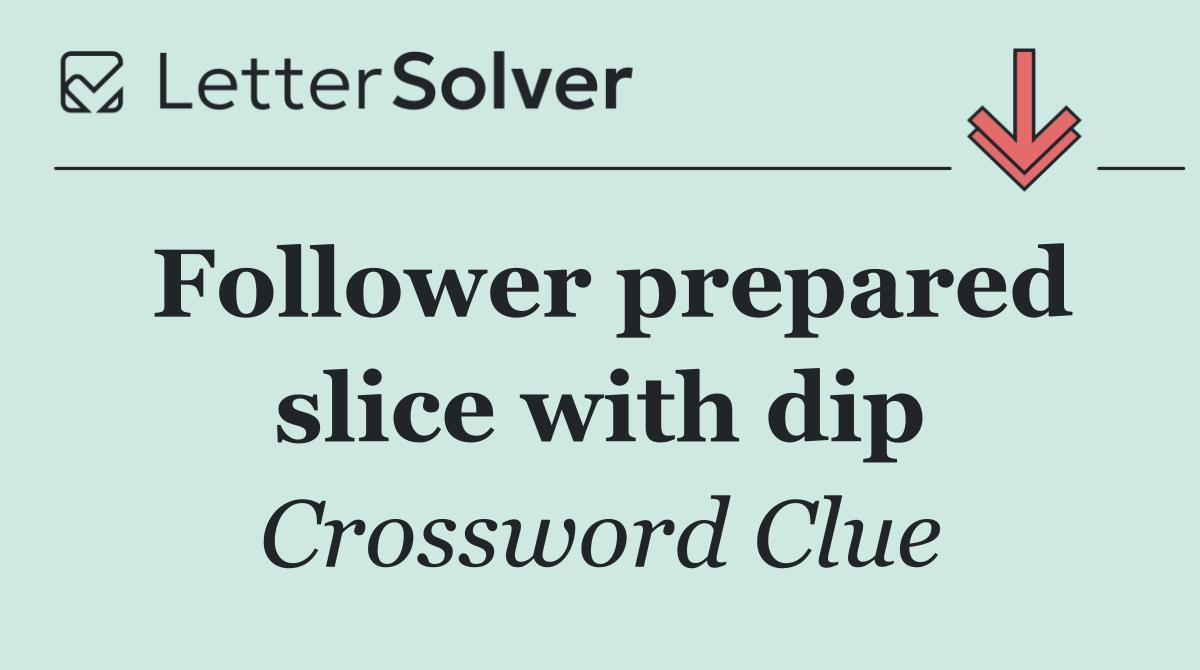 Follower prepared slice with dip