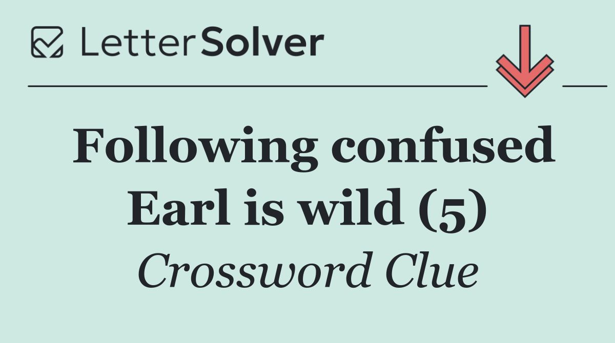 Following confused Earl is wild (5)