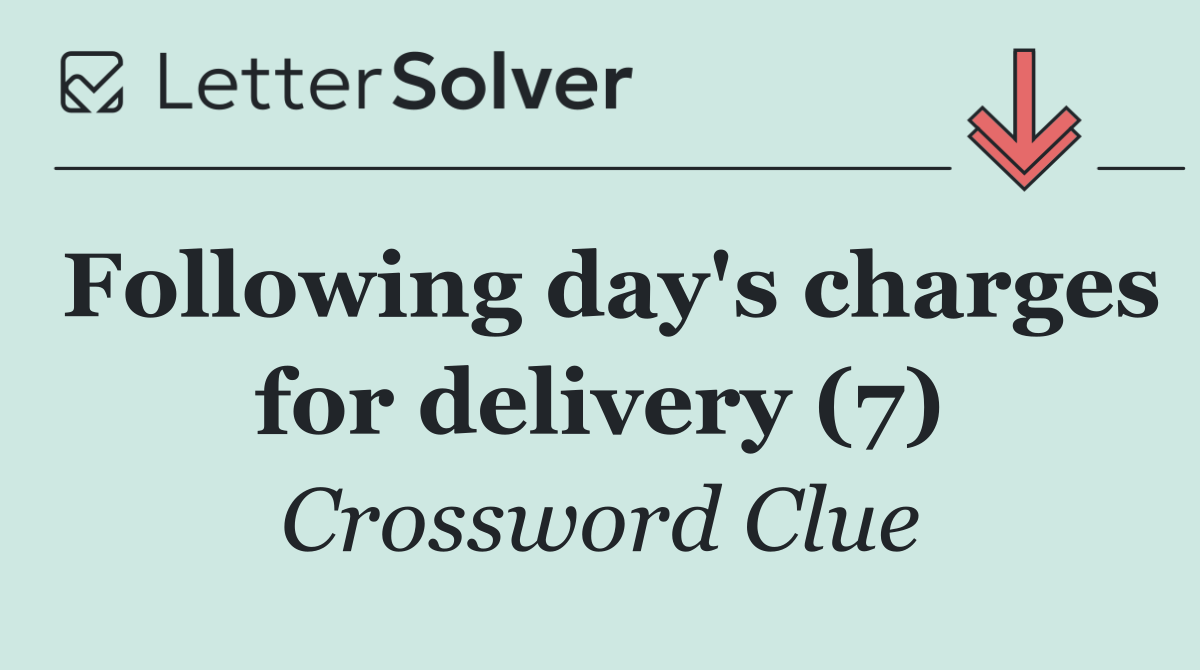 Following day's charges for delivery (7)
