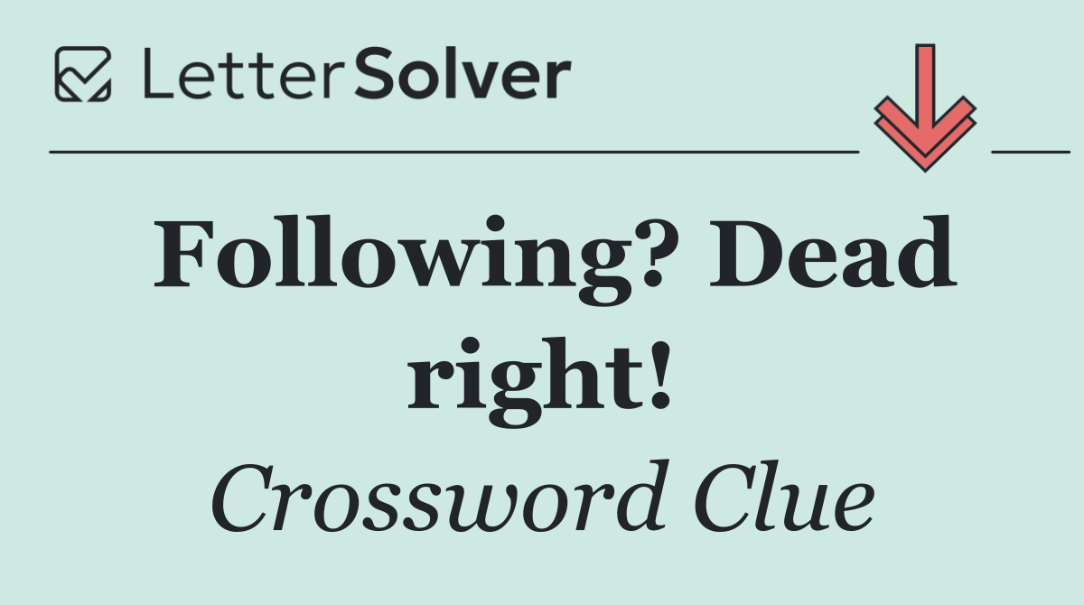 Following? Dead right!
