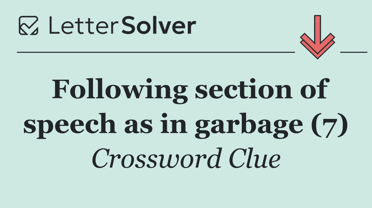 Following section of speech as in garbage (7)