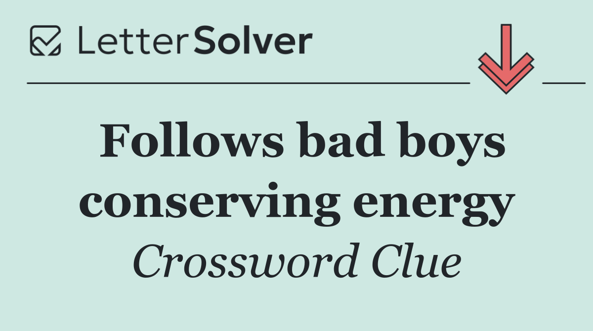 Follows bad boys conserving energy
