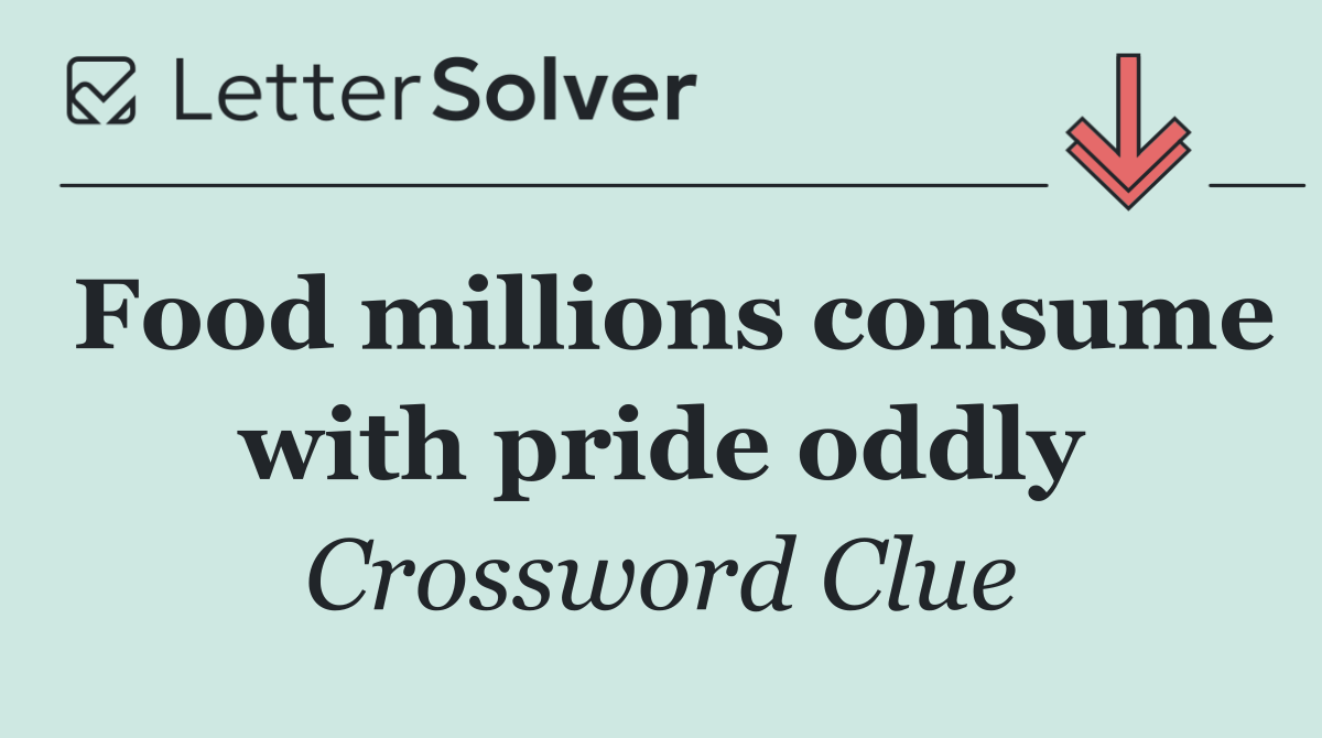 Food millions consume with pride oddly
