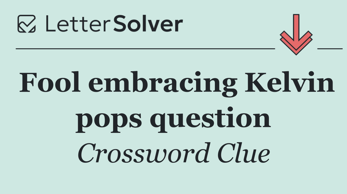 Fool embracing Kelvin pops question