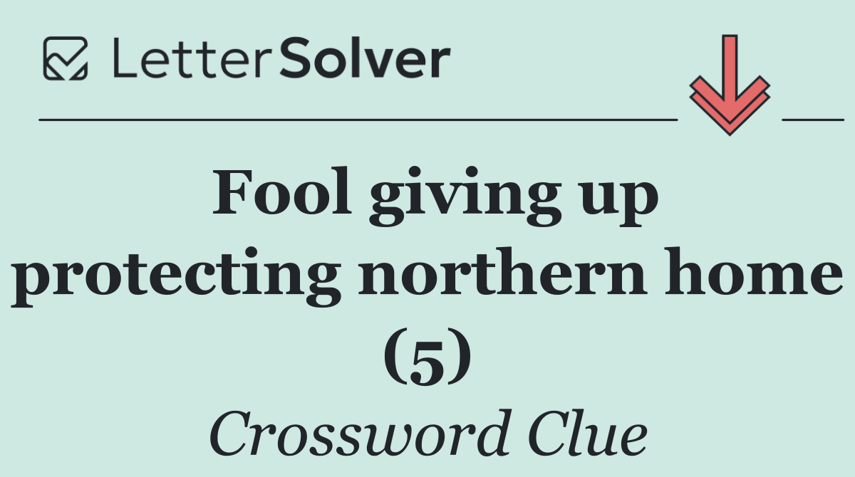 Fool giving up protecting northern home (5)