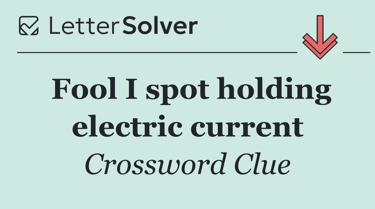 Fool I spot holding electric current