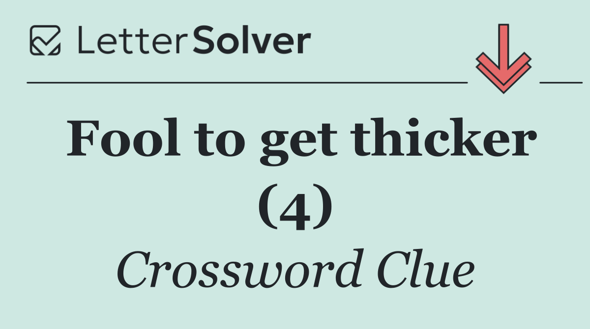 Fool to get thicker (4)