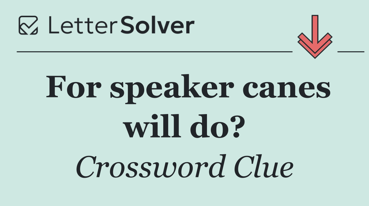 For speaker canes will do?