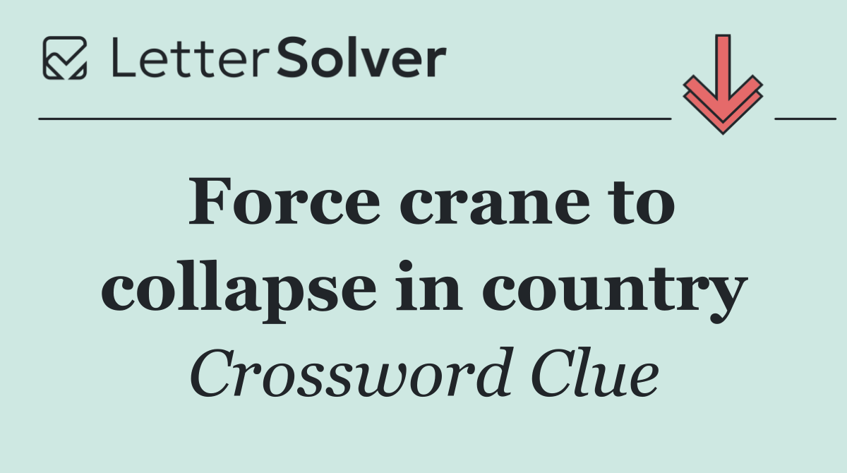 Force crane to collapse in country