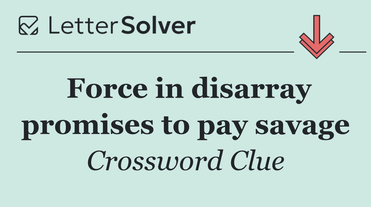 Force in disarray promises to pay savage