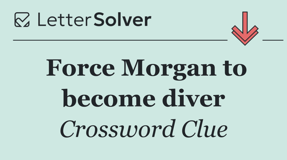 Force Morgan to become diver