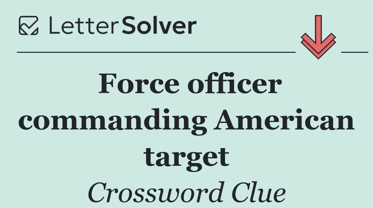 Force officer commanding American target