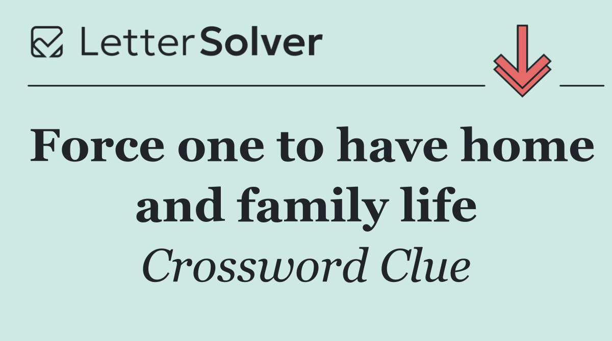 Force one to have home and family life