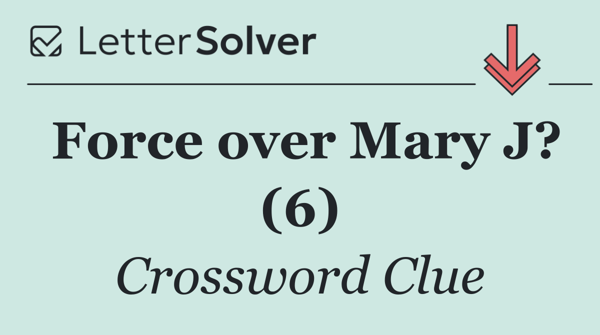 Force over Mary J? (6)