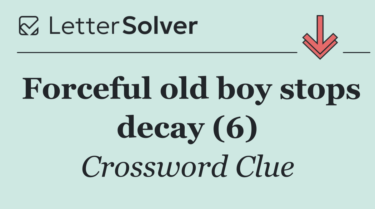 Forceful old boy stops decay (6)