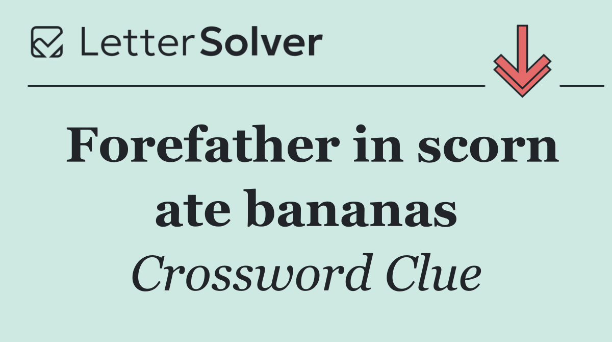 Forefather in scorn ate bananas