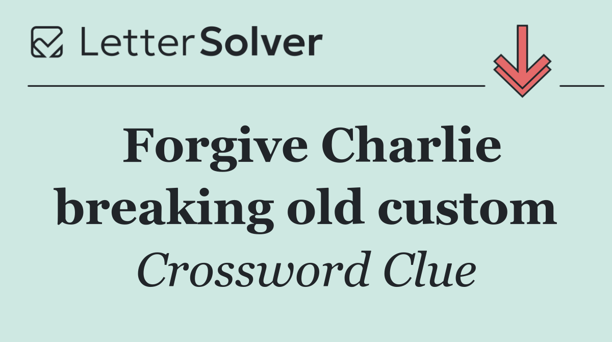Forgive Charlie breaking old custom