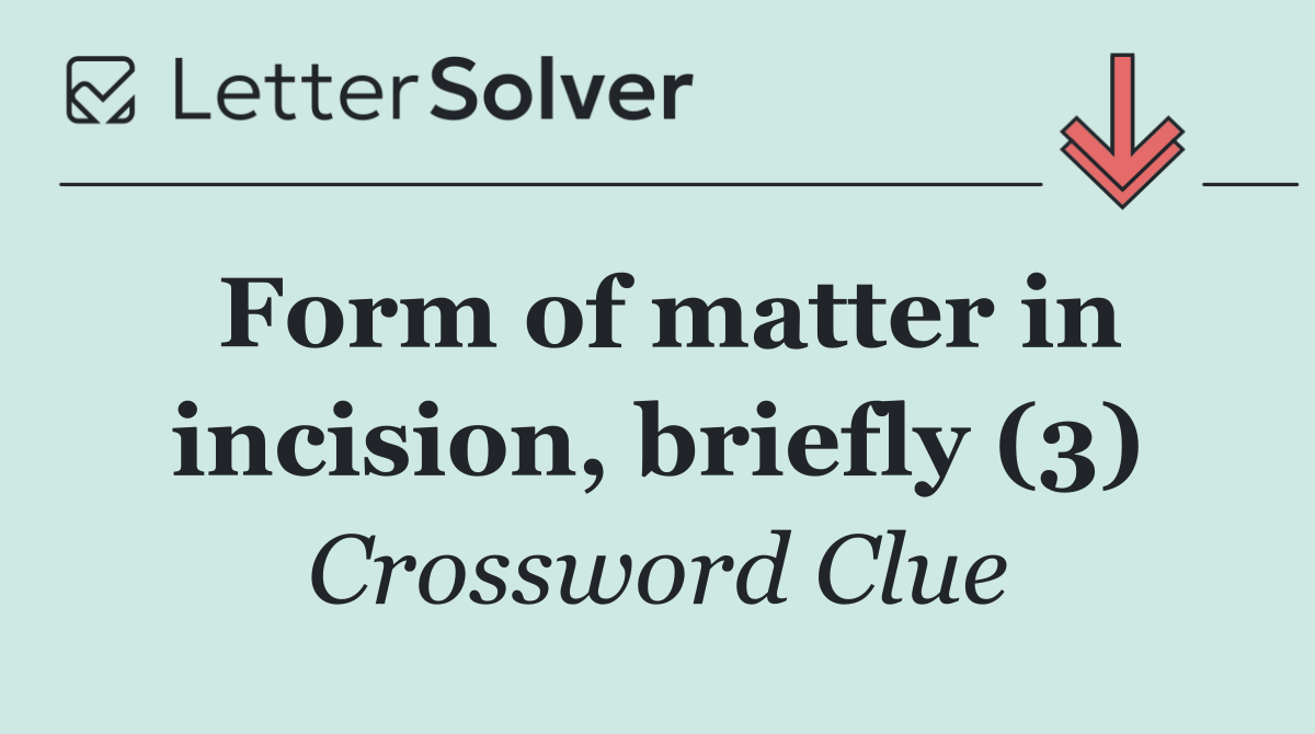 Form of matter in incision, briefly (3)