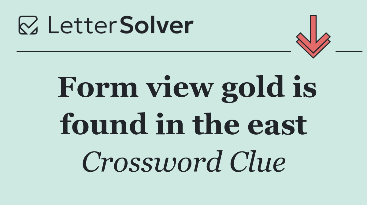 Form view gold is found in the east