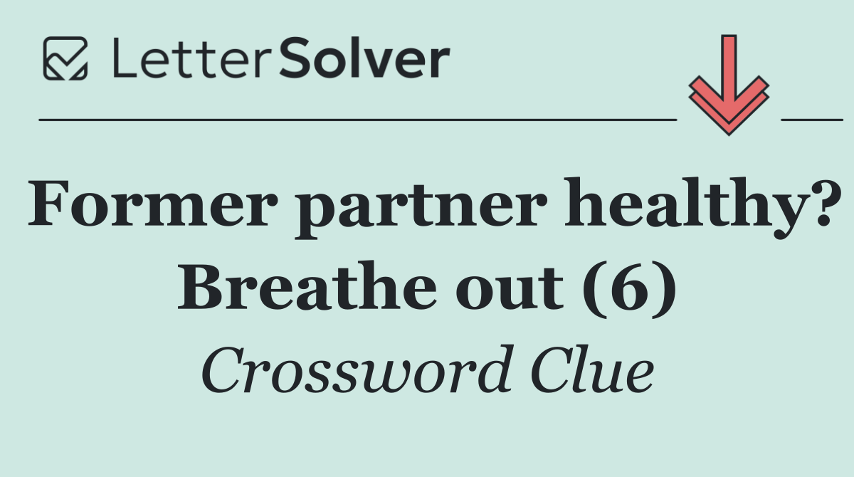 Former partner healthy? Breathe out (6)