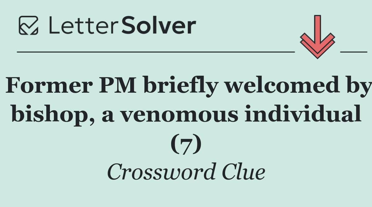 Former PM briefly welcomed by bishop, a venomous individual (7)