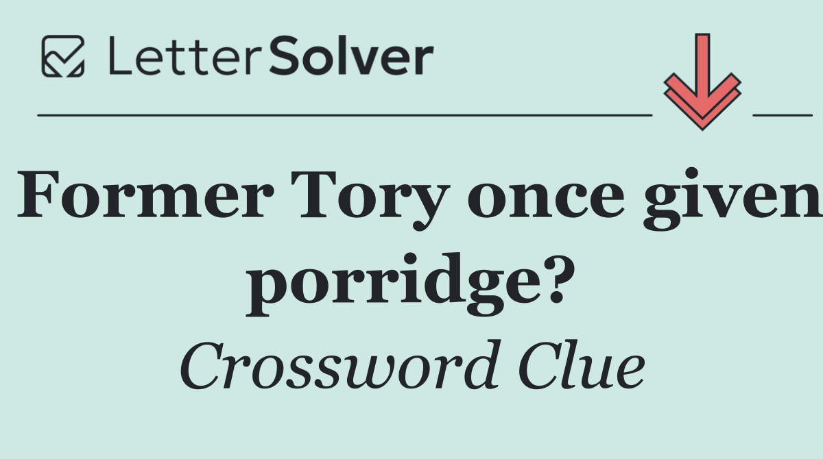Former Tory once given porridge?