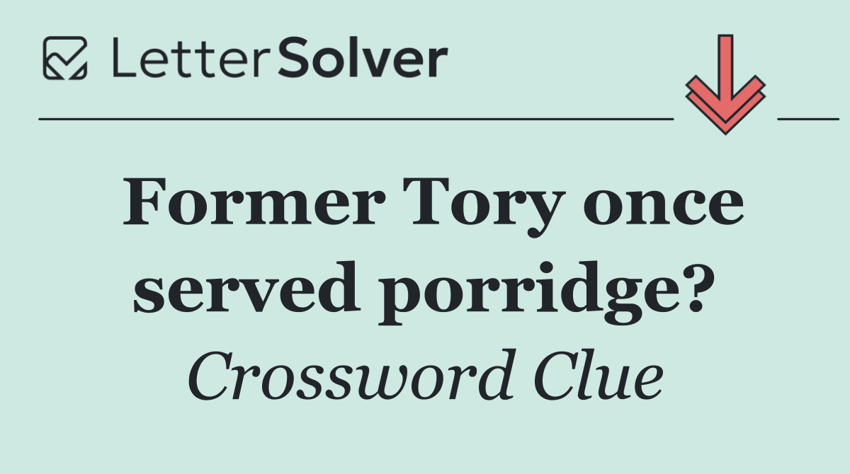 Former Tory once served porridge?